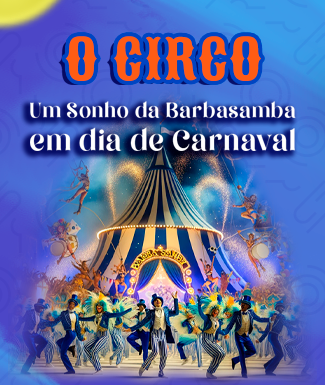 O Circo - O Sonho da Barbasamba em dia de Carnaval
